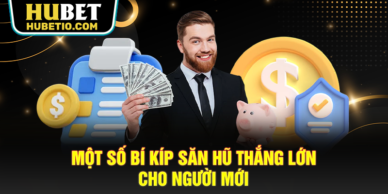 Một số bí kíp săn hũ thắng lớn cho người mới