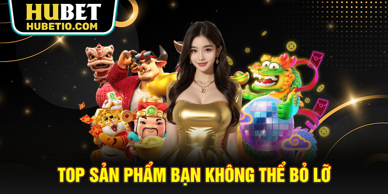 Top sản phẩm bạn không thể bỏ lỡ
